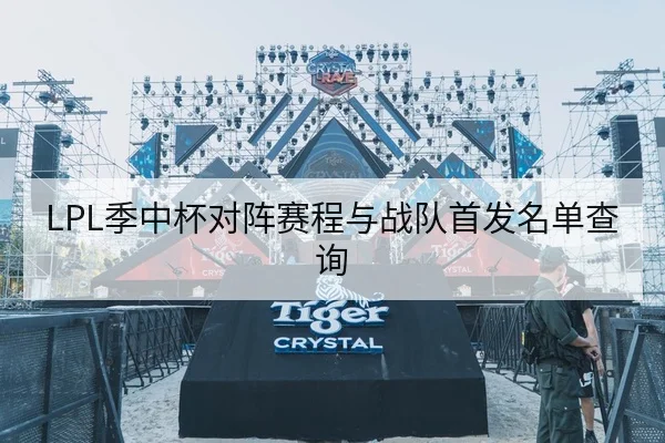 LPL季中杯对阵赛程与战队首发名单查询